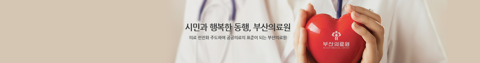 시민과 행복한 동행, 부산의료원
의료 선진화 주도하여 공공의료의 표준이 되는 부산의료원